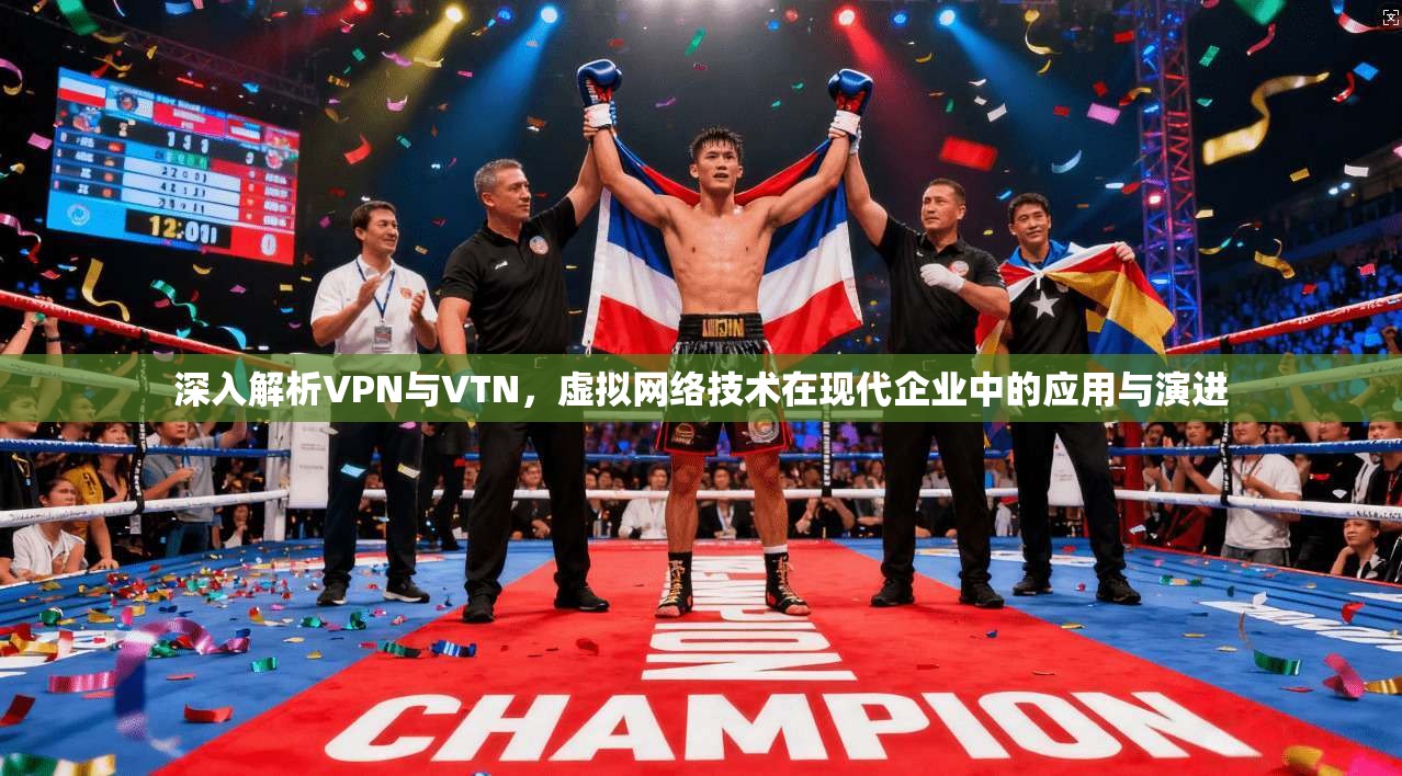 深入解析VPN与VTN，虚拟网络技术在现代企业中的应用与演进  第1张