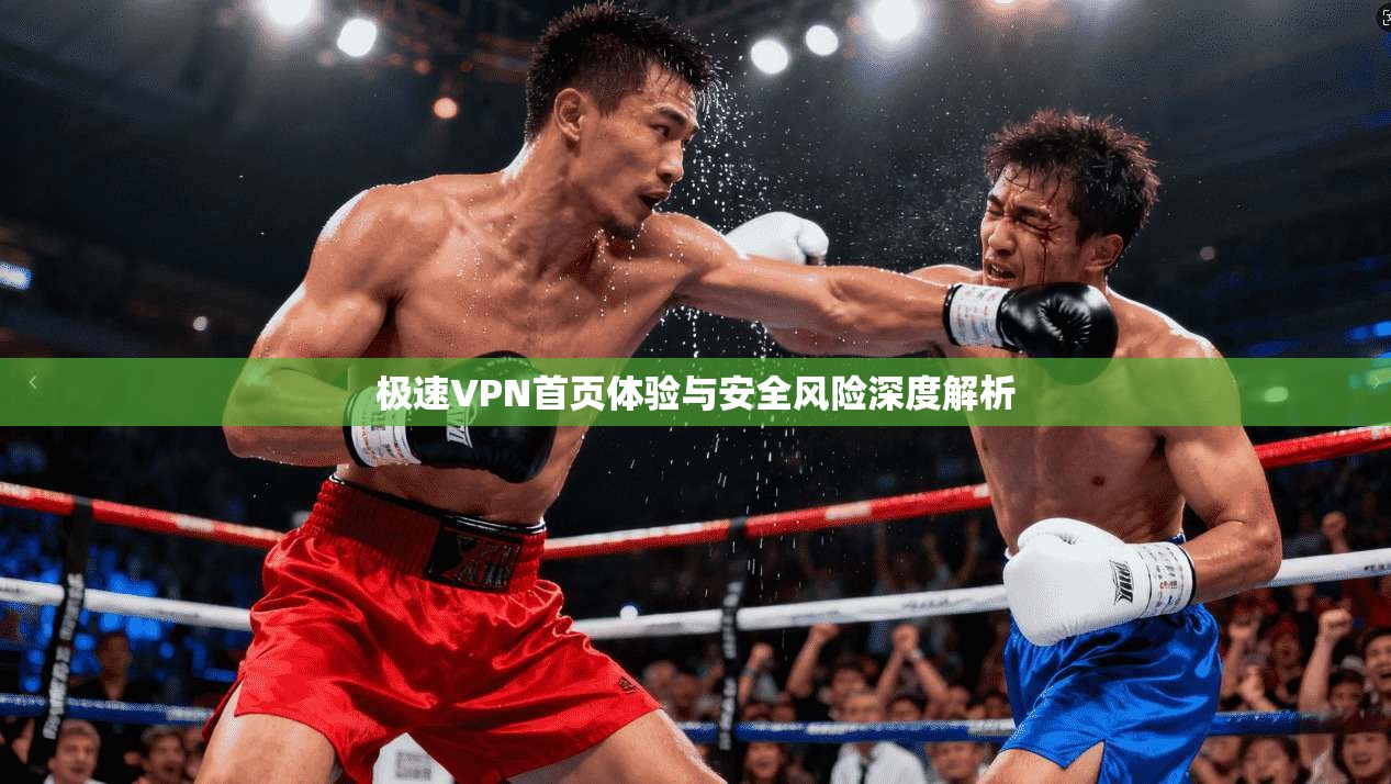 极速VPN首页体验与安全风险深度解析  第1张