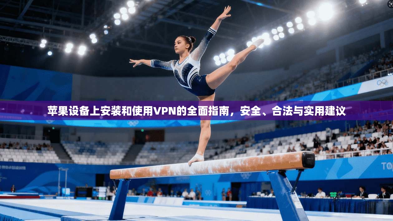 苹果设备上安装和使用VPN的全面指南，安全、合法与实用建议  第1张