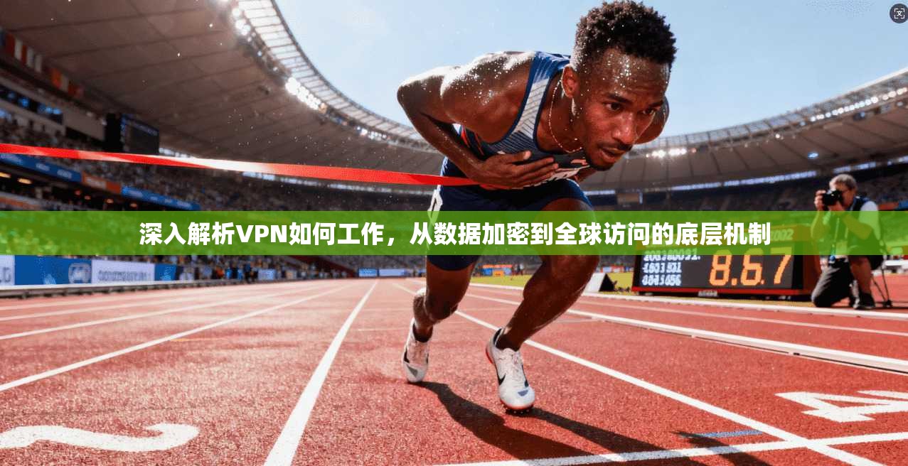 深入解析VPN如何工作，从数据加密到全球访问的底层机制  第1张