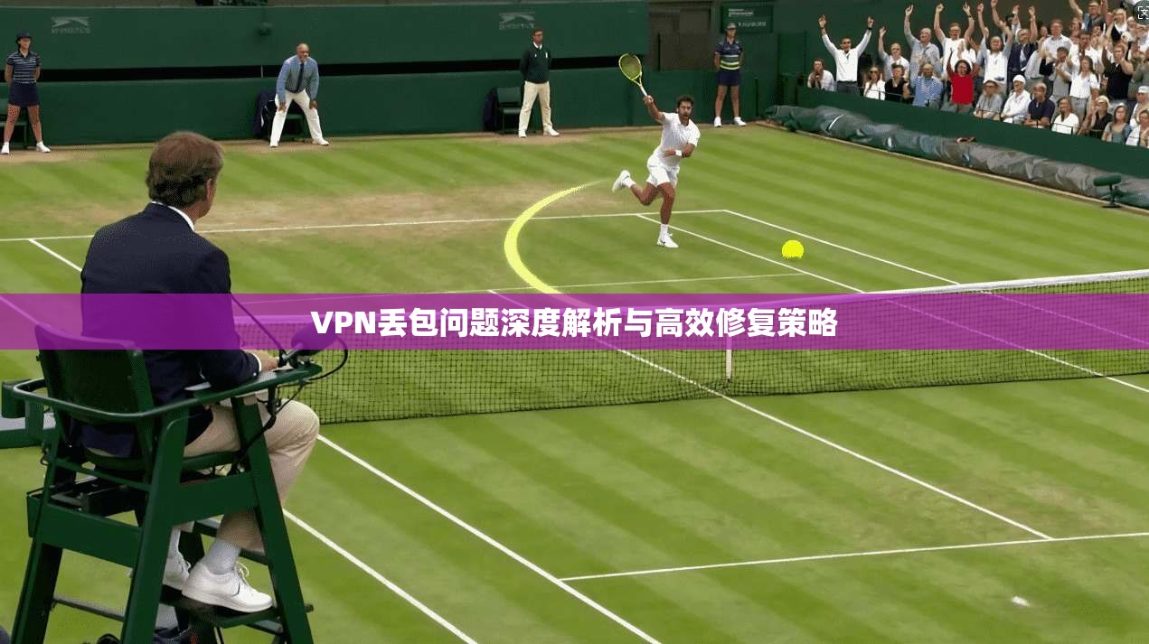 VPN丢包问题深度解析与高效修复策略  第1张