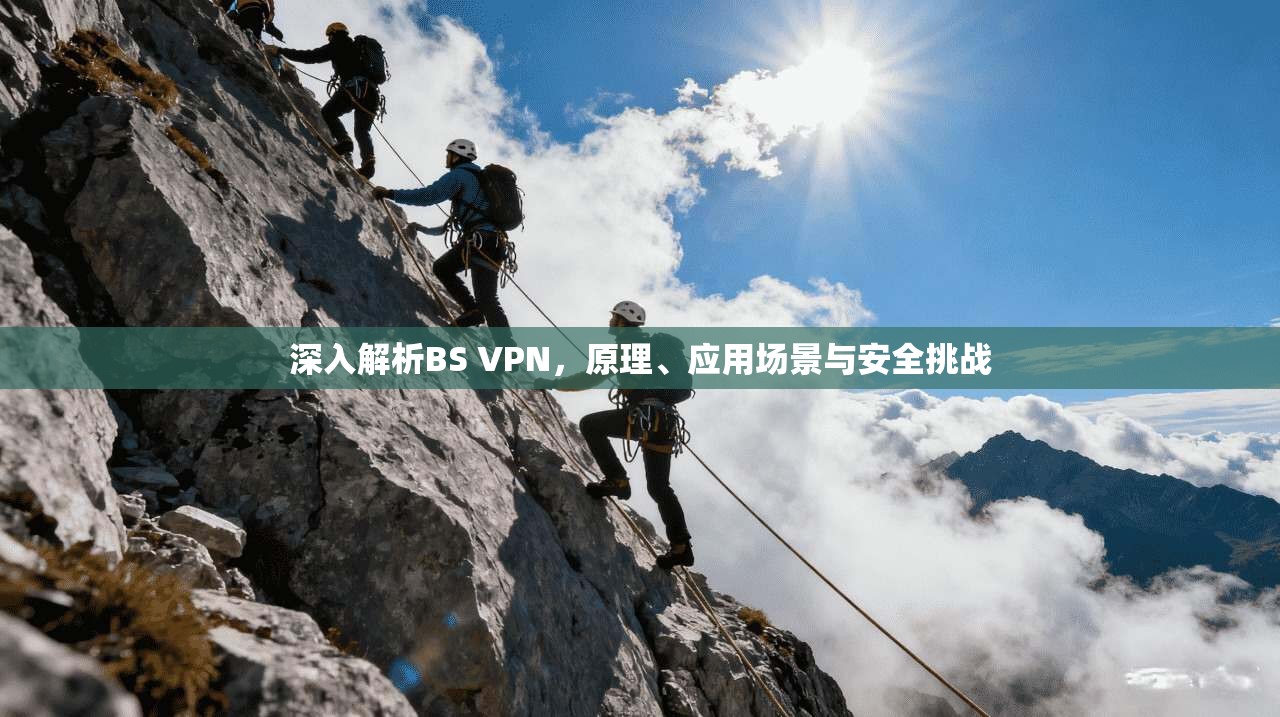深入解析BS VPN，原理、应用场景与安全挑战