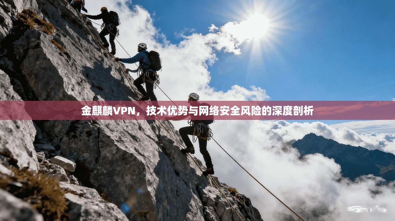 金麒麟VPN，技术优势与网络安全风险的深度剖析