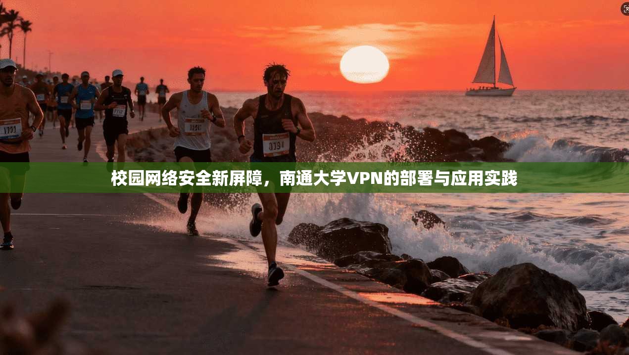 校园网络安全新屏障，南通大学VPN的部署与应用实践