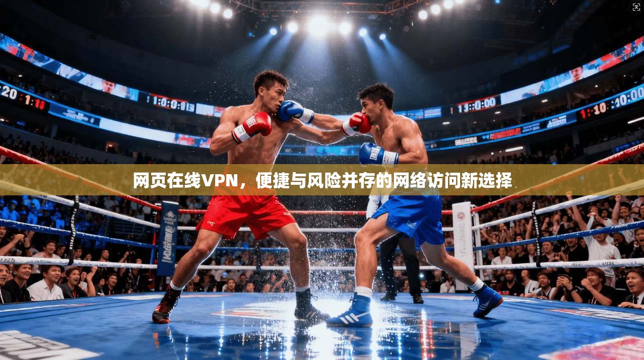 网页在线VPN，便捷与风险并存的网络访问新选择