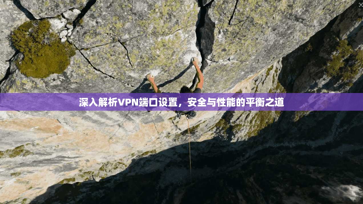 深入解析VPN端口设置，安全与性能的平衡之道