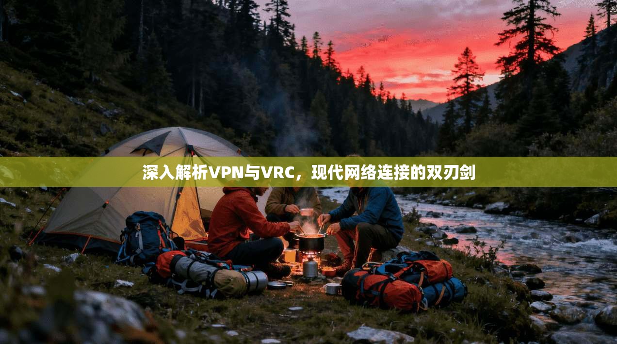 深入解析VPN与VRC，现代网络连接的双刃剑