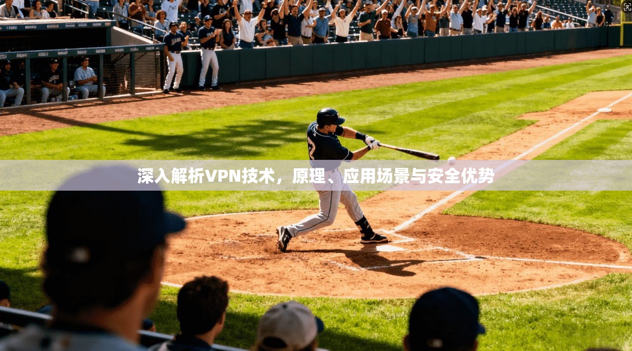 深入解析VPN技术，原理、应用场景与安全优势