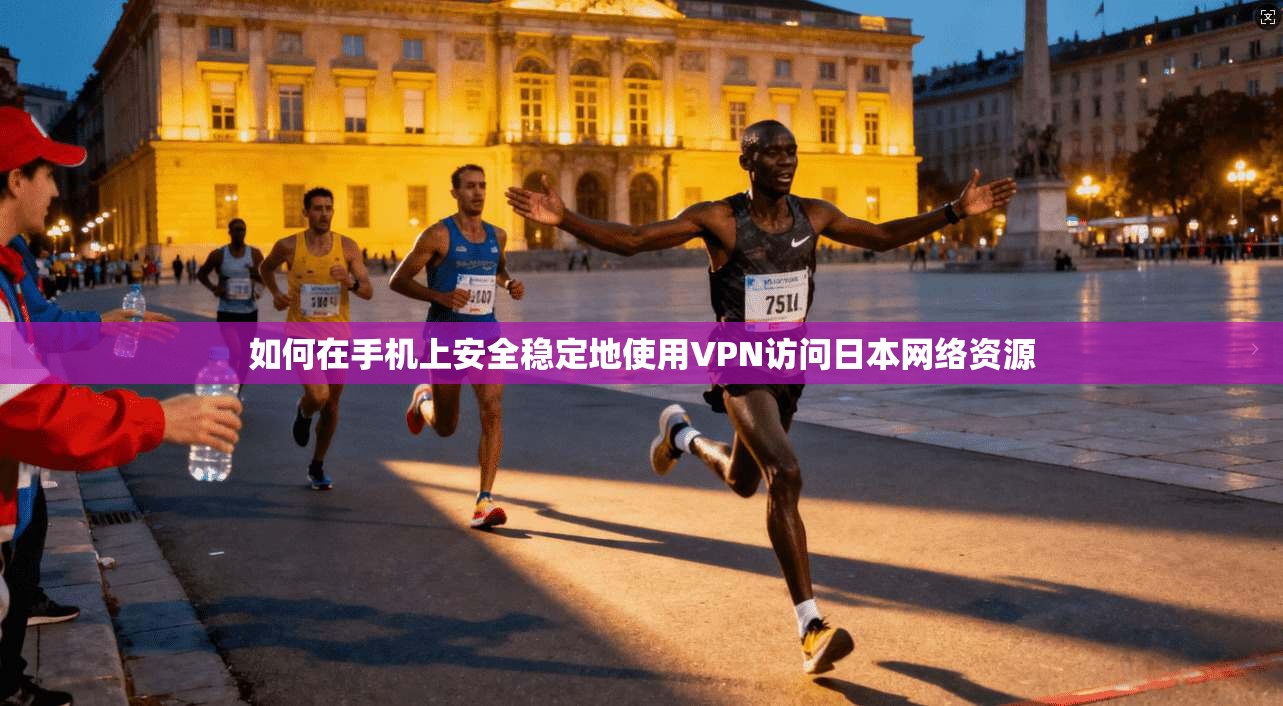 如何在手机上安全稳定地使用VPN访问日本网络资源 如何在手机上安全稳定地使用VPN访问日本网络资源