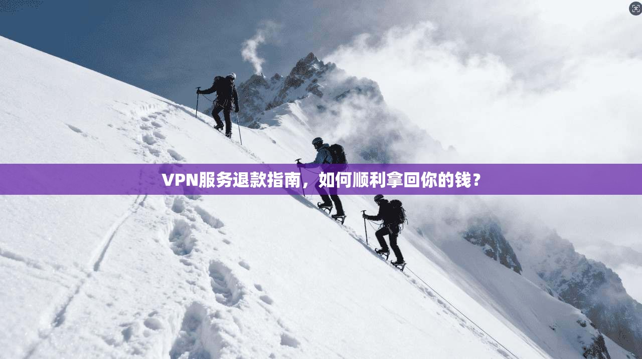 VPN服务退款指南,如何顺利拿回你的钱? VPN服务退款指南,如何顺利拿回你的钱?