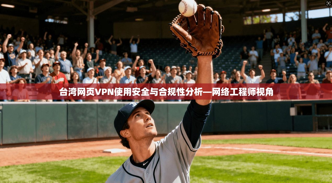 台湾网页VPN使用安全与合规性分析—网络工程师视角