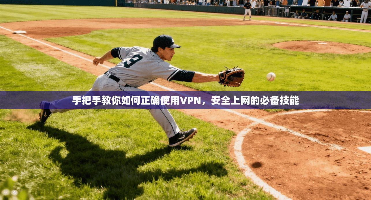 手把手教你如何正确使用VPN,安全上网的必备技能 手把手教你如何正确使用VPN,安全上网的必备技能