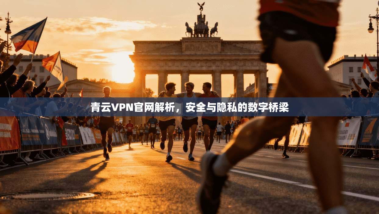 青云VPN官网解析，安全与隐私的数字桥梁