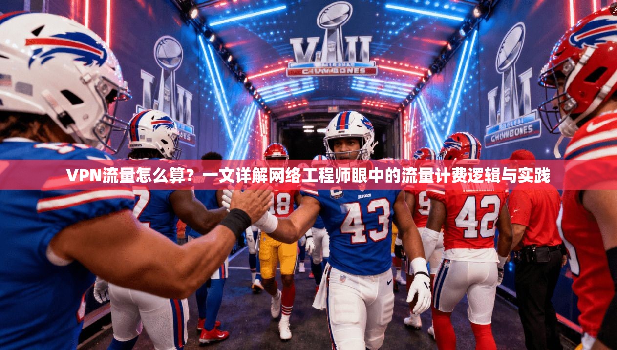 VPN流量怎么算?一文详解网络工程师眼中的流量计费逻辑与实践 VPN流量怎么算?一文详解网络工程师眼中的流量计费逻辑与实践