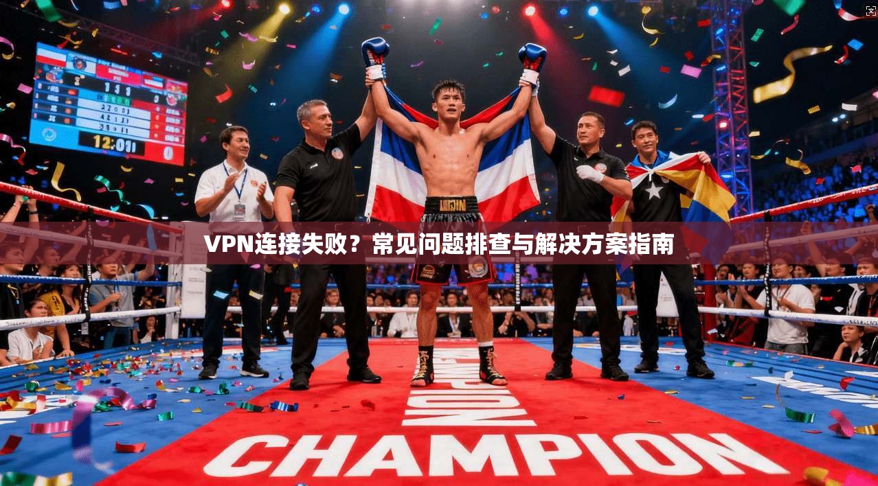 VPN连接失败？常见问题排查与解决方案指南