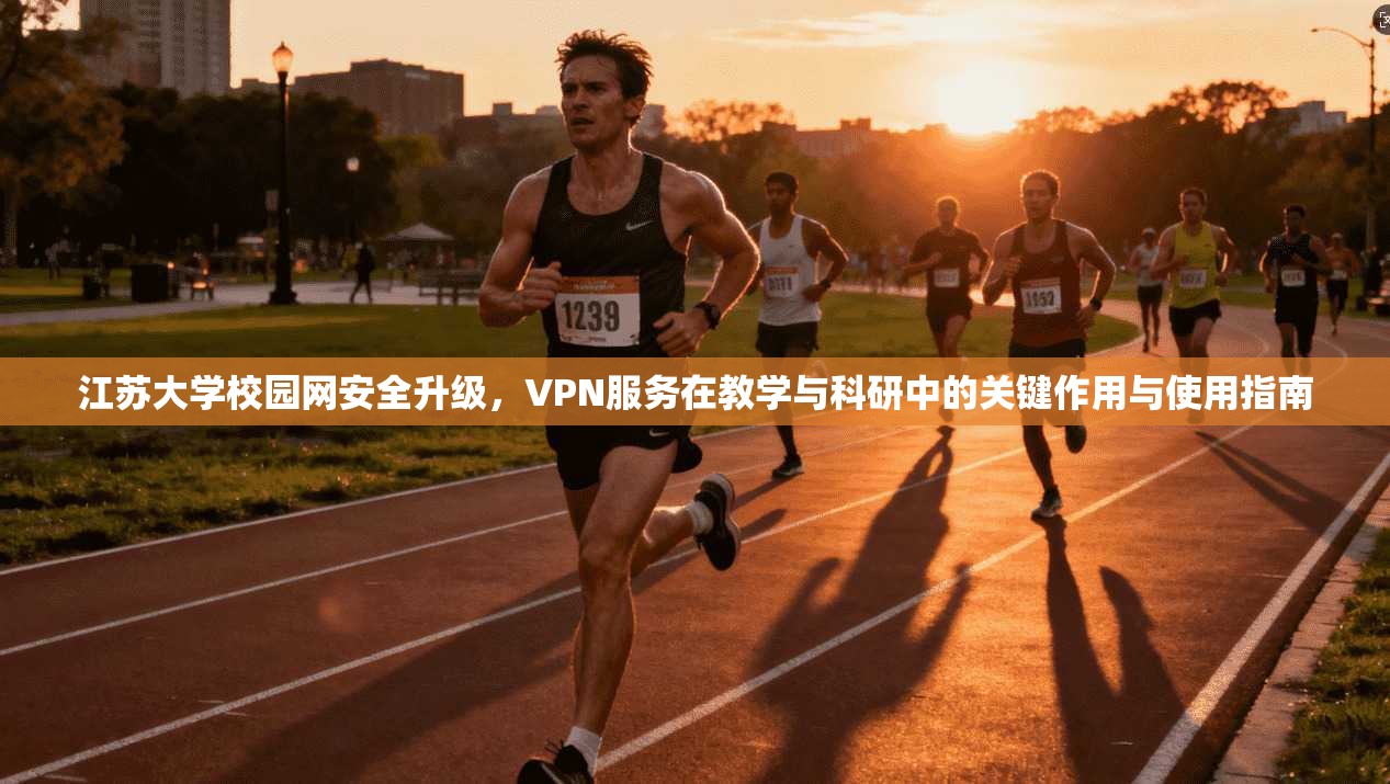 江苏大学校园网安全升级，VPN服务在教学与科研中的关键作用与使用指南