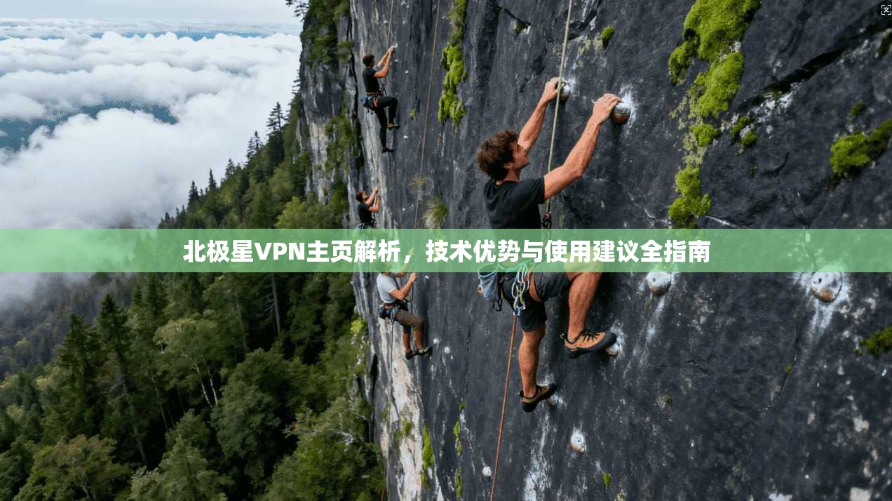北极星VPN主页解析,技术优势与使用建议全指南 北极星VPN主页解析,技术优势与使用建议全指南