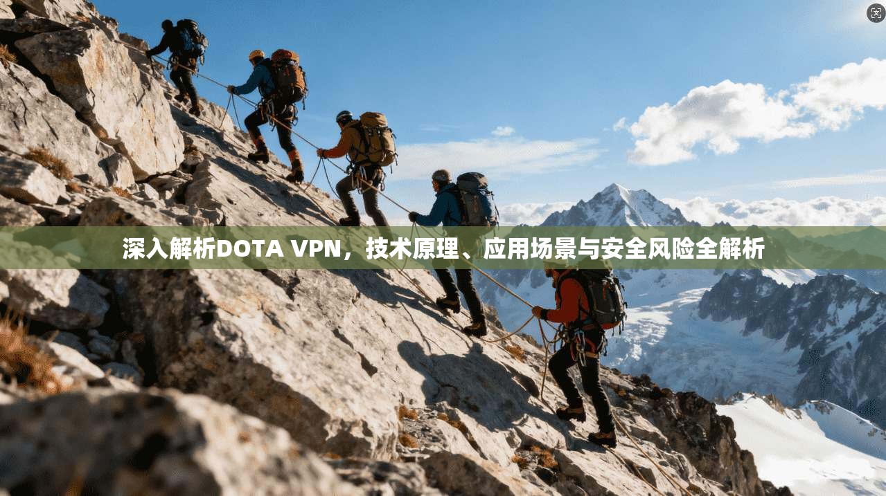 深入解析DOTA VPN,技术原理、应用场景与安全风险全解析 深入解析DOTA VPN,技术原理、应用场景与安全风险全解析