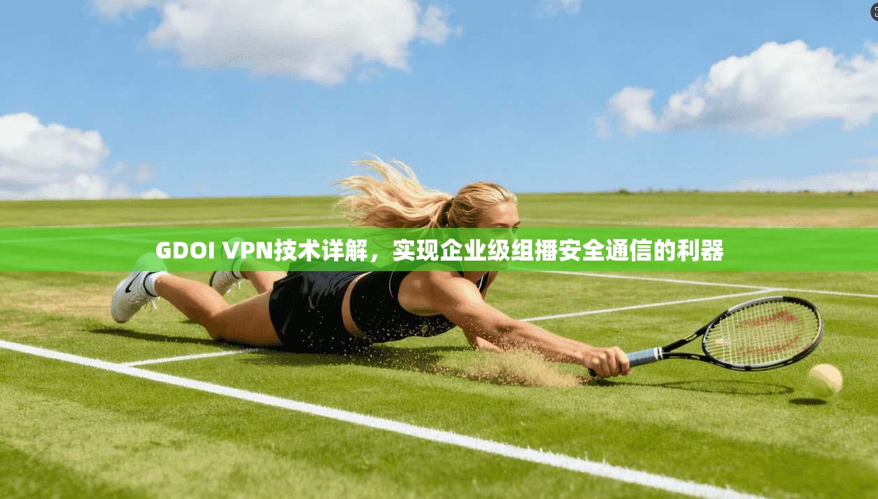 GDOI VPN技术详解,实现企业级组播安全通信的利器 GDOI VPN技术详解,实现企业级组播安全通信的利器