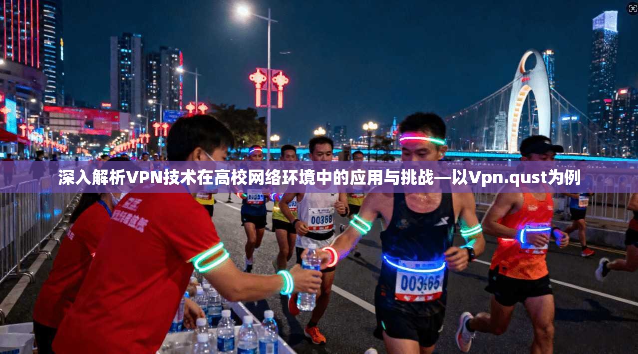 深入解析VPN技术在高校网络环境中的应用与挑战—以Vpn.qust为例 深入解析VPN技术在高校网络环境中的应用与挑战—以Vpn.qust为例