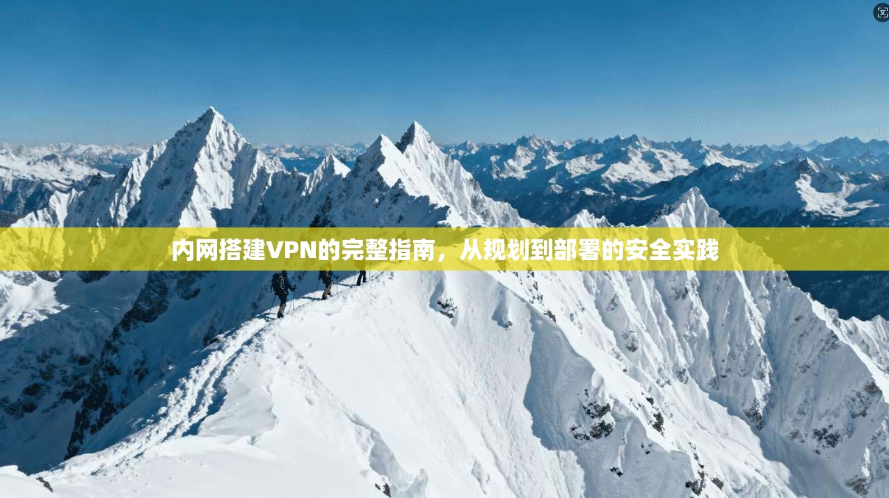 内网搭建VPN的完整指南，从规划到部署的安全实践