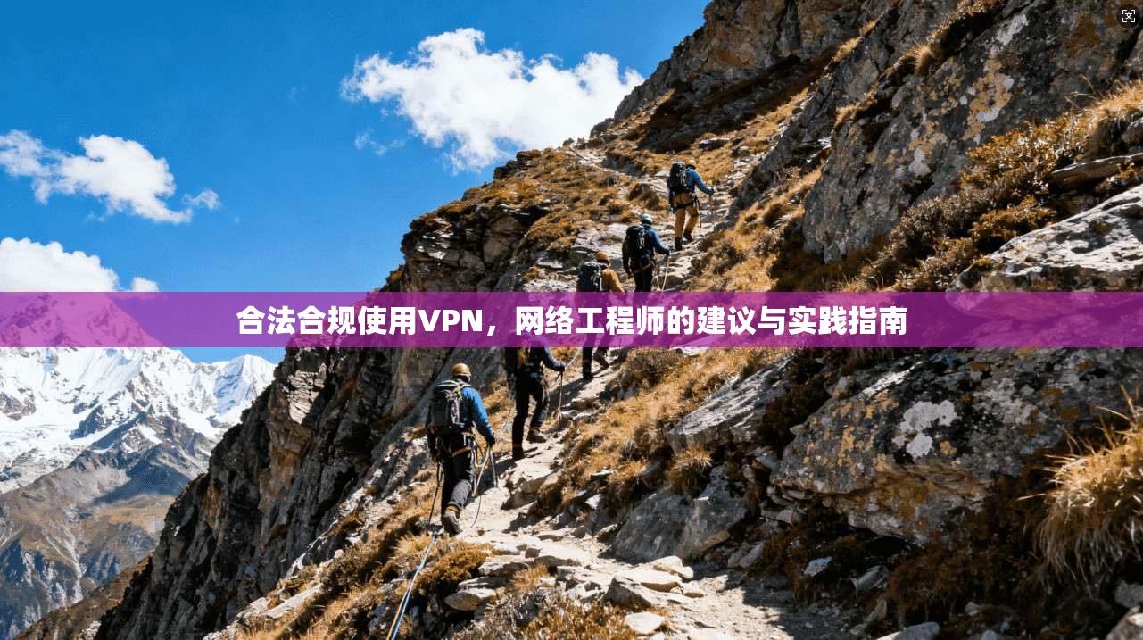 合法合规使用VPN，网络工程师的建议与实践指南