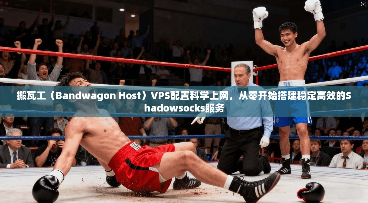 搬瓦工(Bandwagon Host)VPS配置科学上网,从零开始搭建稳定高效的Shadowsocks服务 搬瓦工(Bandwagon Host)VPS配置科学上网,从零开始搭建稳定高效的Shadowsocks服务