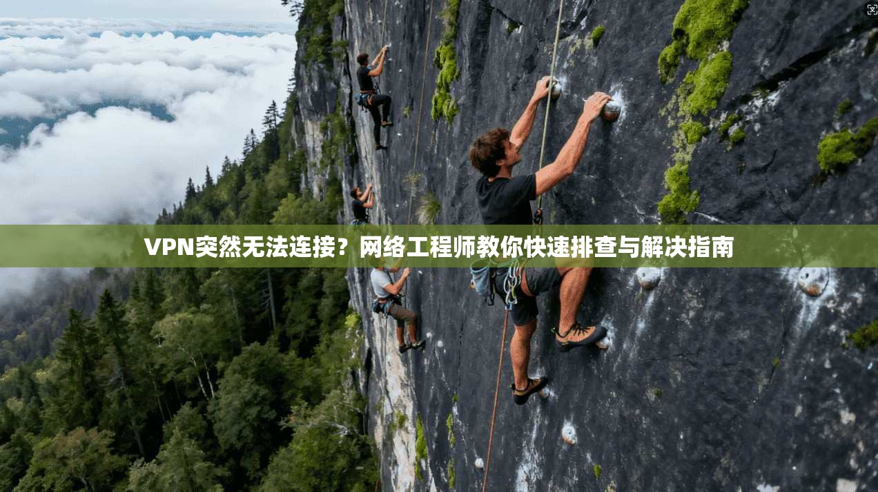 VPN突然无法连接?网络工程师教你快速排查与解决指南 VPN突然无法连接?网络工程师教你快速排查与解决指南