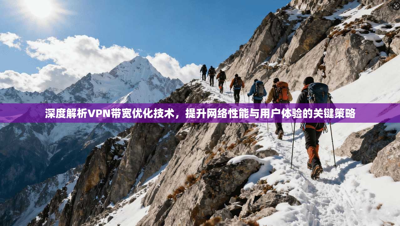 深度解析VPN带宽优化技术,提升网络性能与用户体验的关键策略