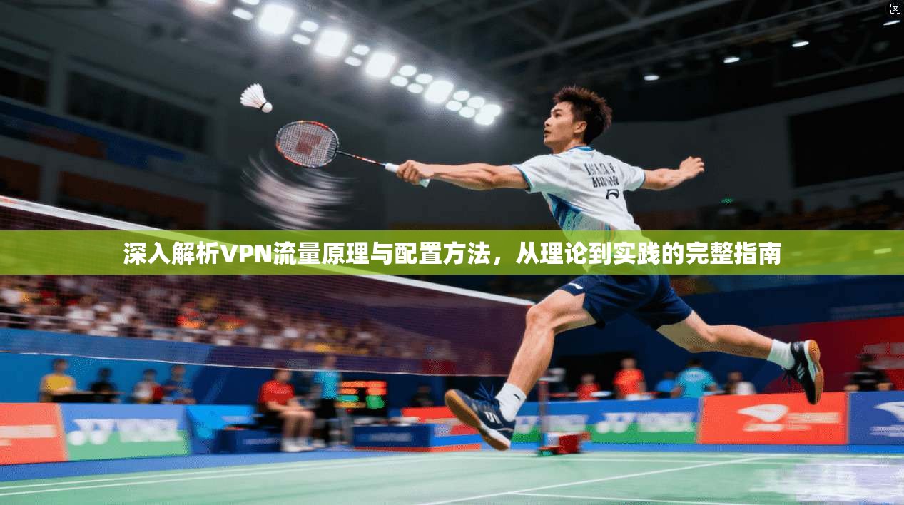 深入解析VPN流量原理与配置方法，从理论到实践的完整指南