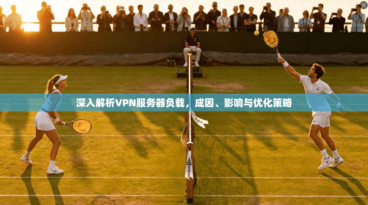 深入解析VPN服务器负载,成因、影响与优化策略