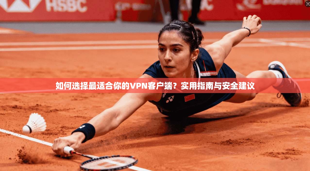 如何选择最适合你的VPN客户端？实用指南与安全建议