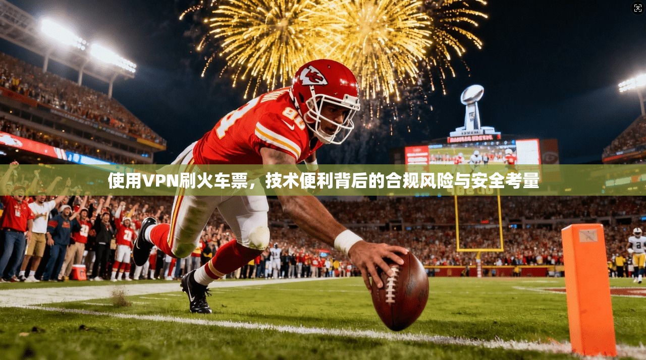 使用VPN刷火车票，技术便利背后的合规风险与安全考量