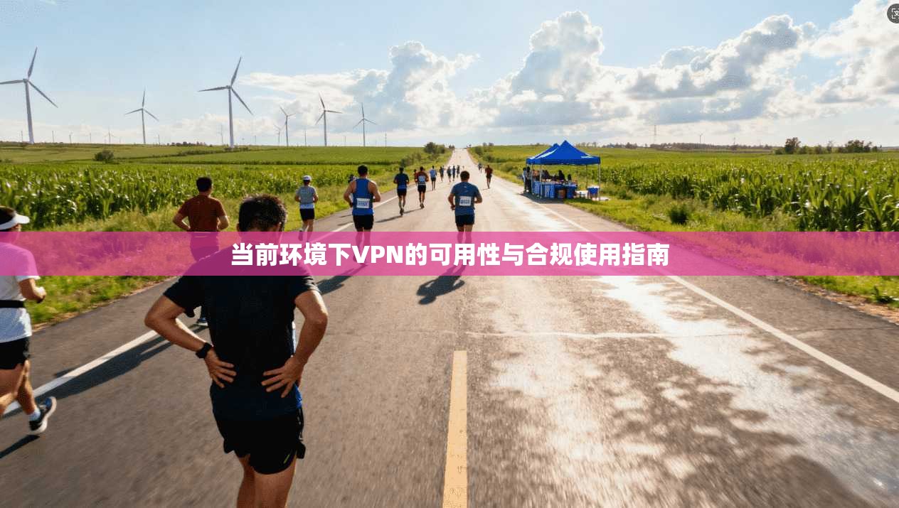 当前环境下VPN的可用性与合规使用指南