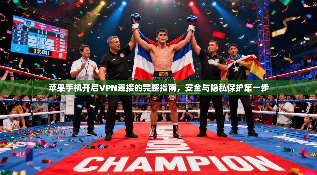 苹果手机开启VPN连接的完整指南,安全与隐私保护第一步