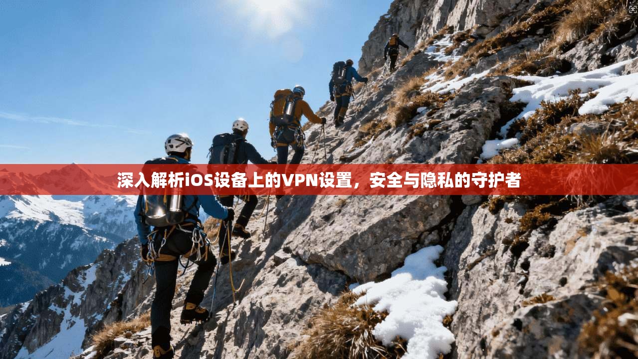 深入解析iOS设备上的VPN设置,安全与隐私的守护者