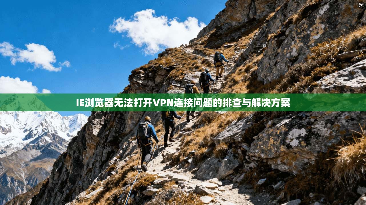 IE浏览器无法打开VPN连接问题的排查与解决方案