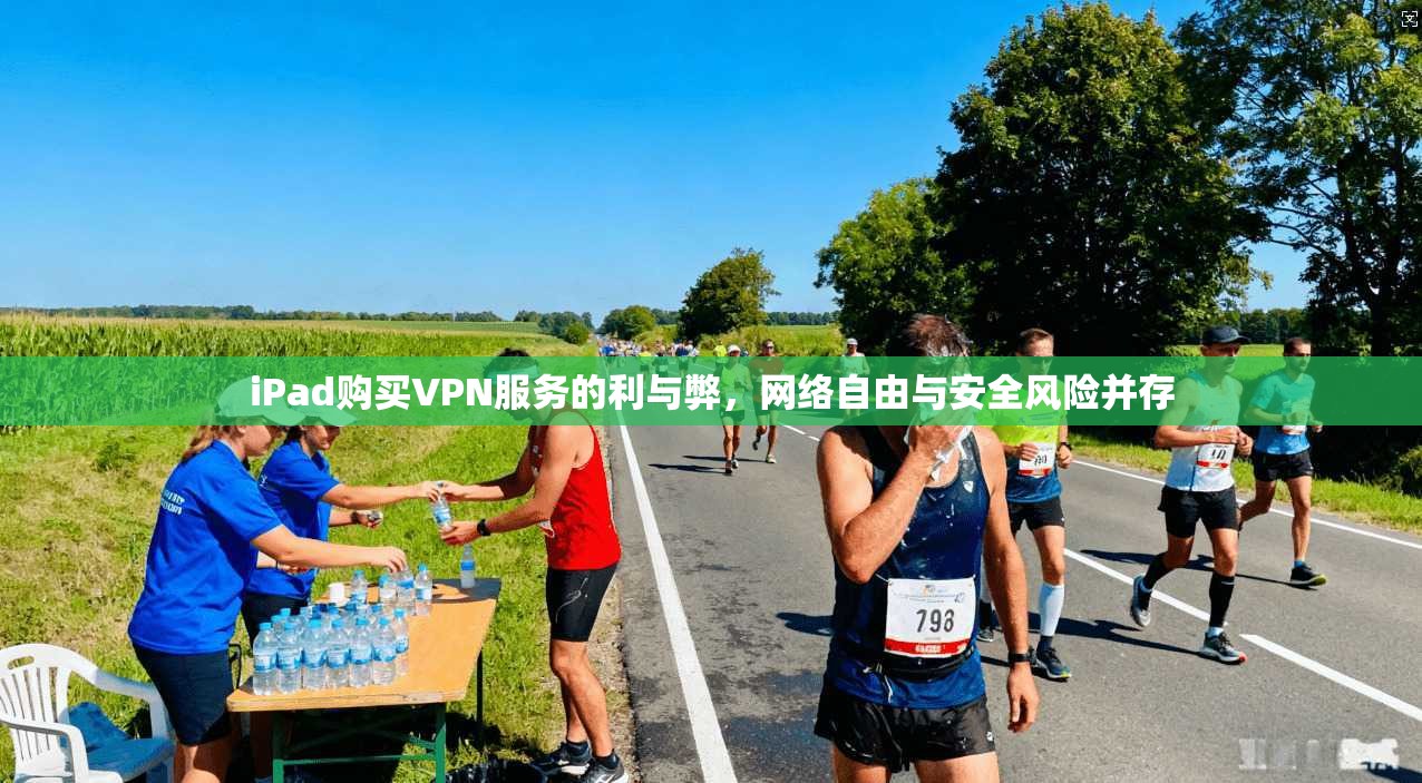 iPad购买VPN服务的利与弊，网络自由与安全风险并存