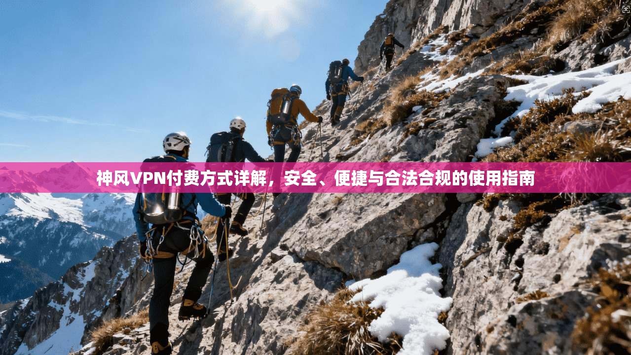神风VPN付费方式详解，安全、便捷与合法合规的使用指南