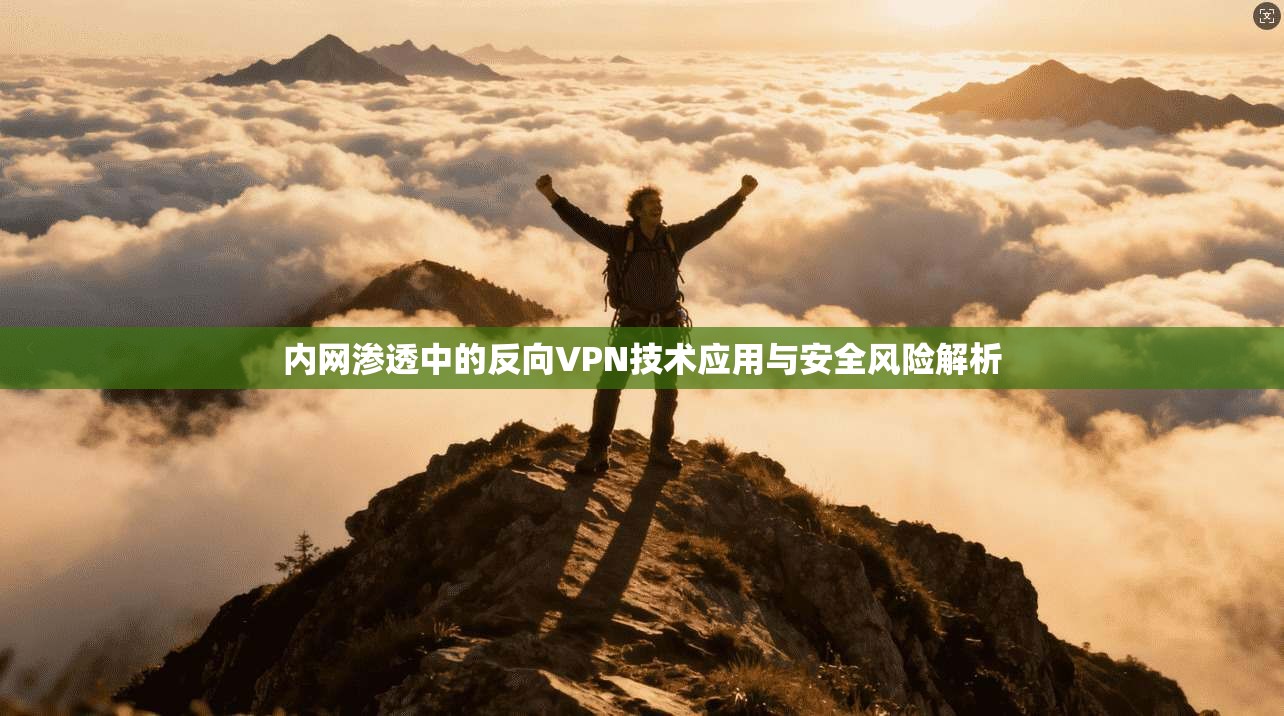 内网渗透中的反向VPN技术应用与安全风险解析