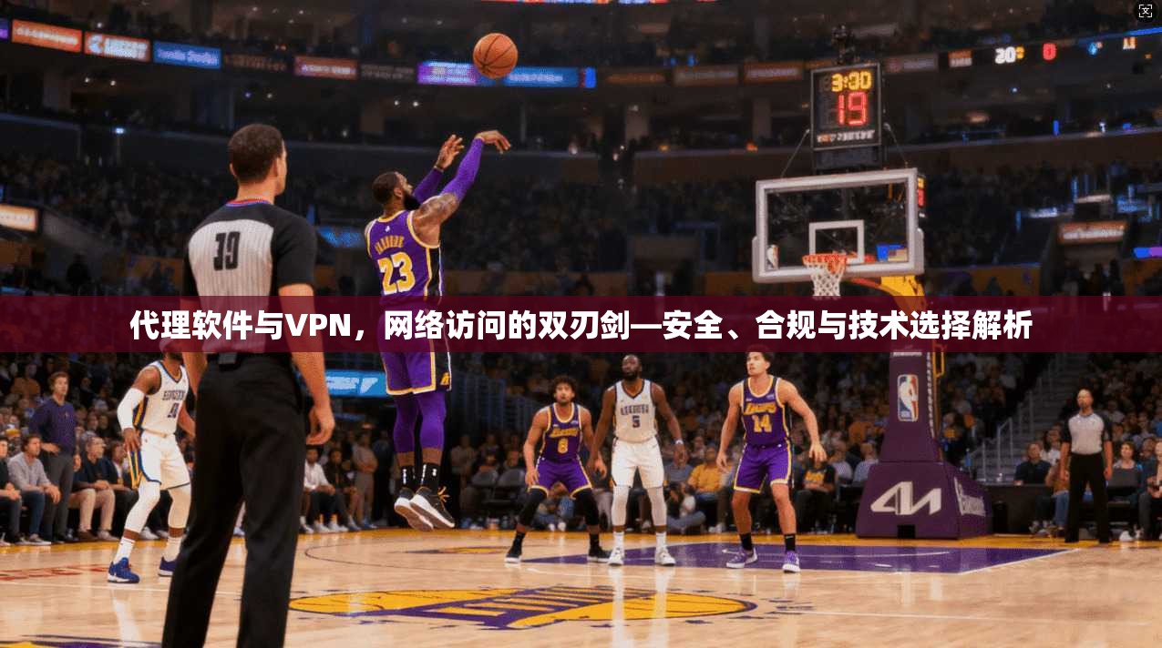 代理软件与VPN，网络访问的双刃剑—安全、合规与技术选择解析