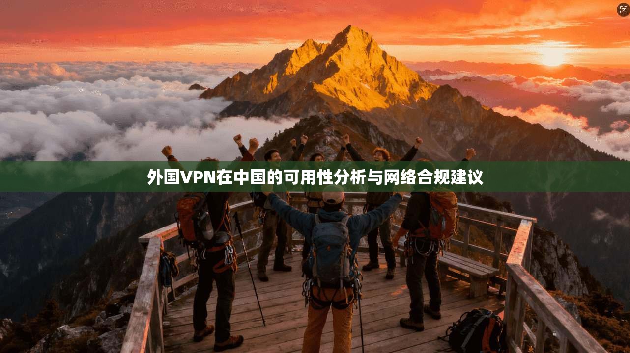 外国VPN在中国的可用性分析与网络合规建议