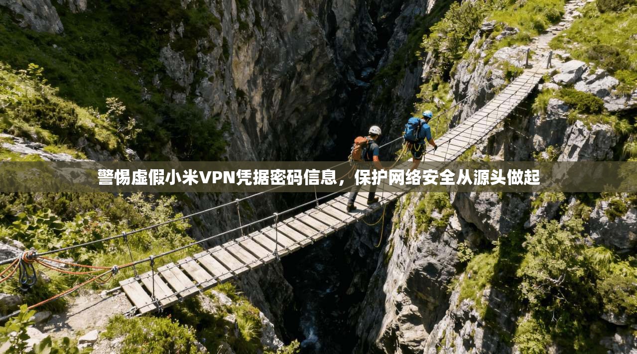 警惕虚假小米VPN凭据密码信息，保护网络安全从源头做起