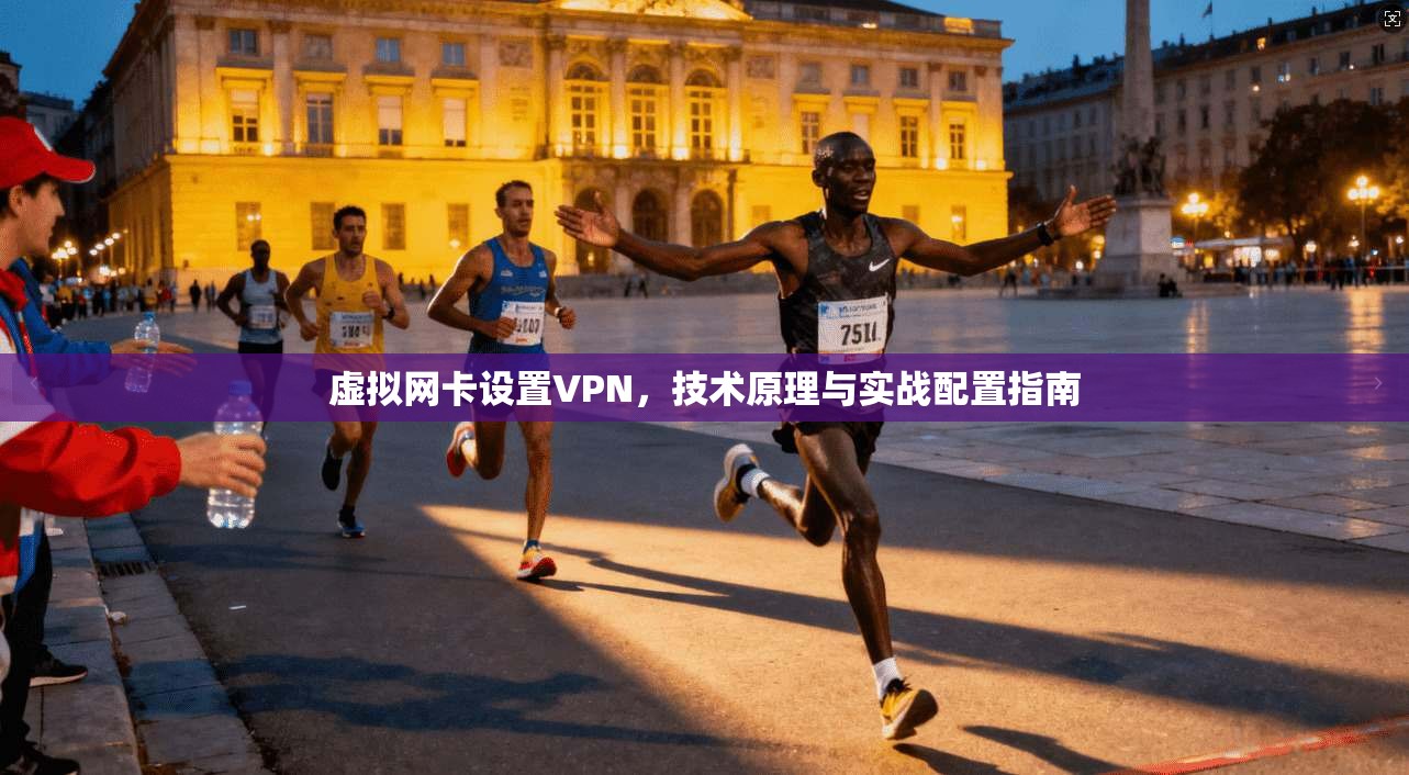 虚拟网卡设置VPN，技术原理与实战配置指南