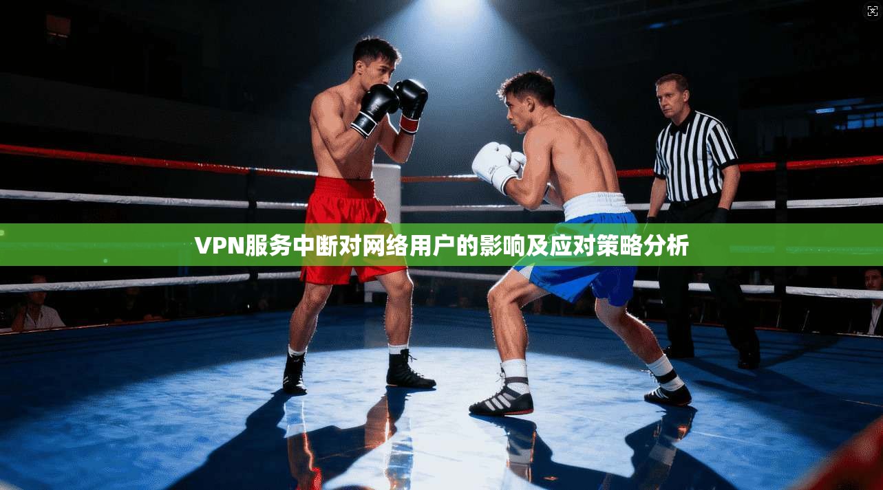 VPN服务中断对网络用户的影响及应对策略分析