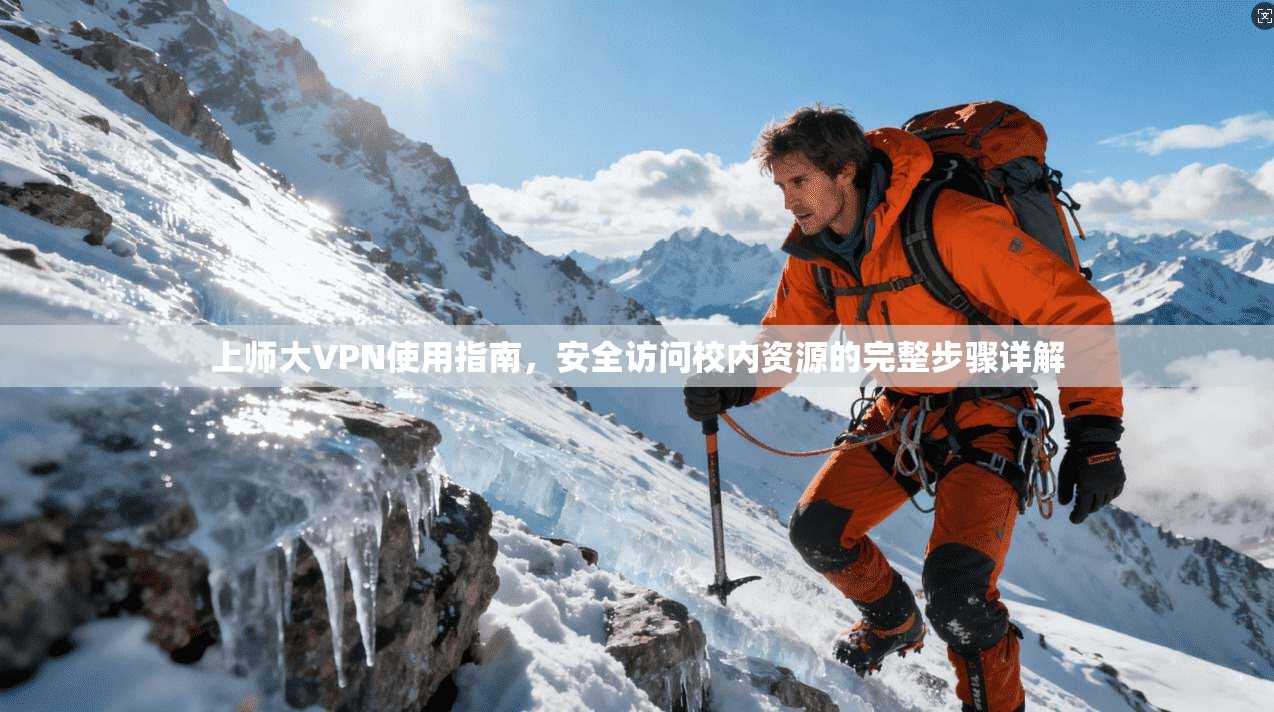 上师大VPN使用指南，安全访问校内资源的完整步骤详解