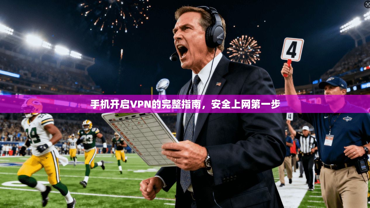 手机开启VPN的完整指南，安全上网第一步