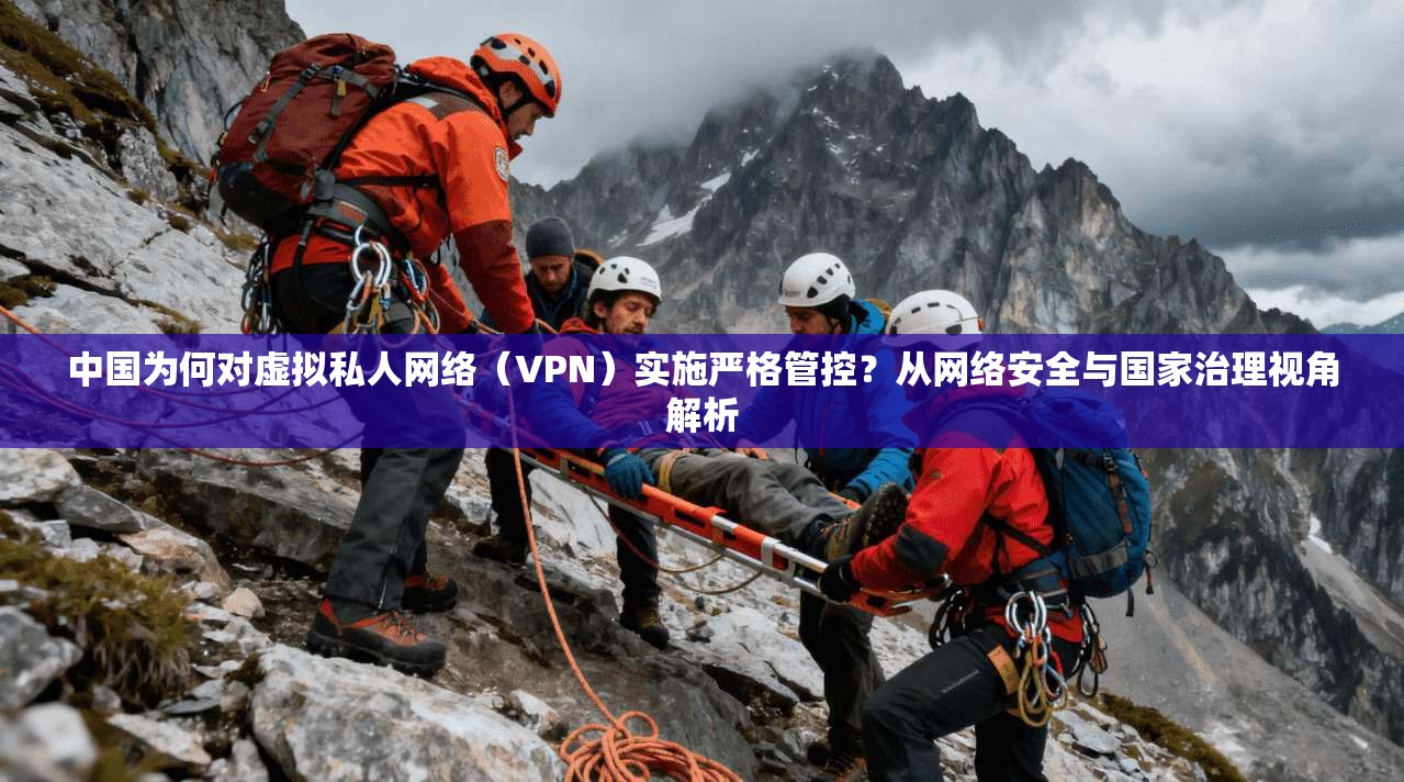 中国为何对虚拟私人网络（VPN）实施严格管控？从网络安全与国家治理视角解析