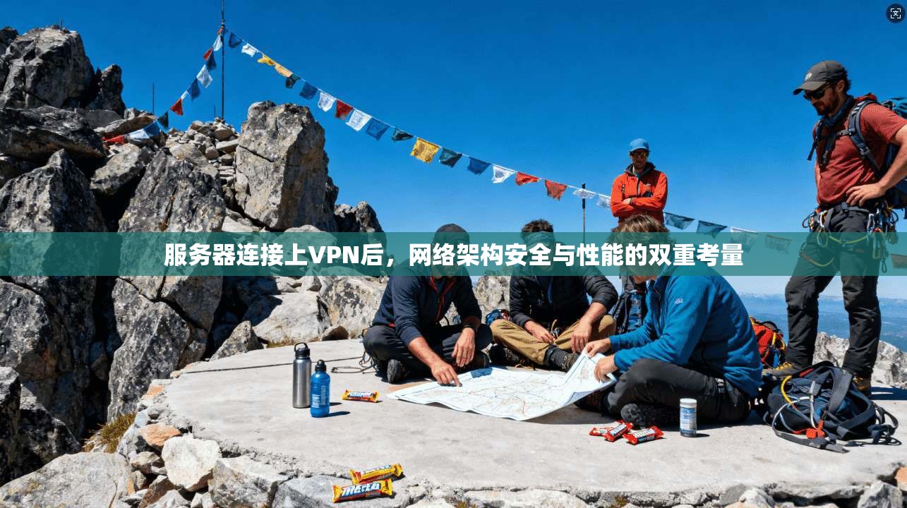 服务器连接上VPN后，网络架构安全与性能的双重考量