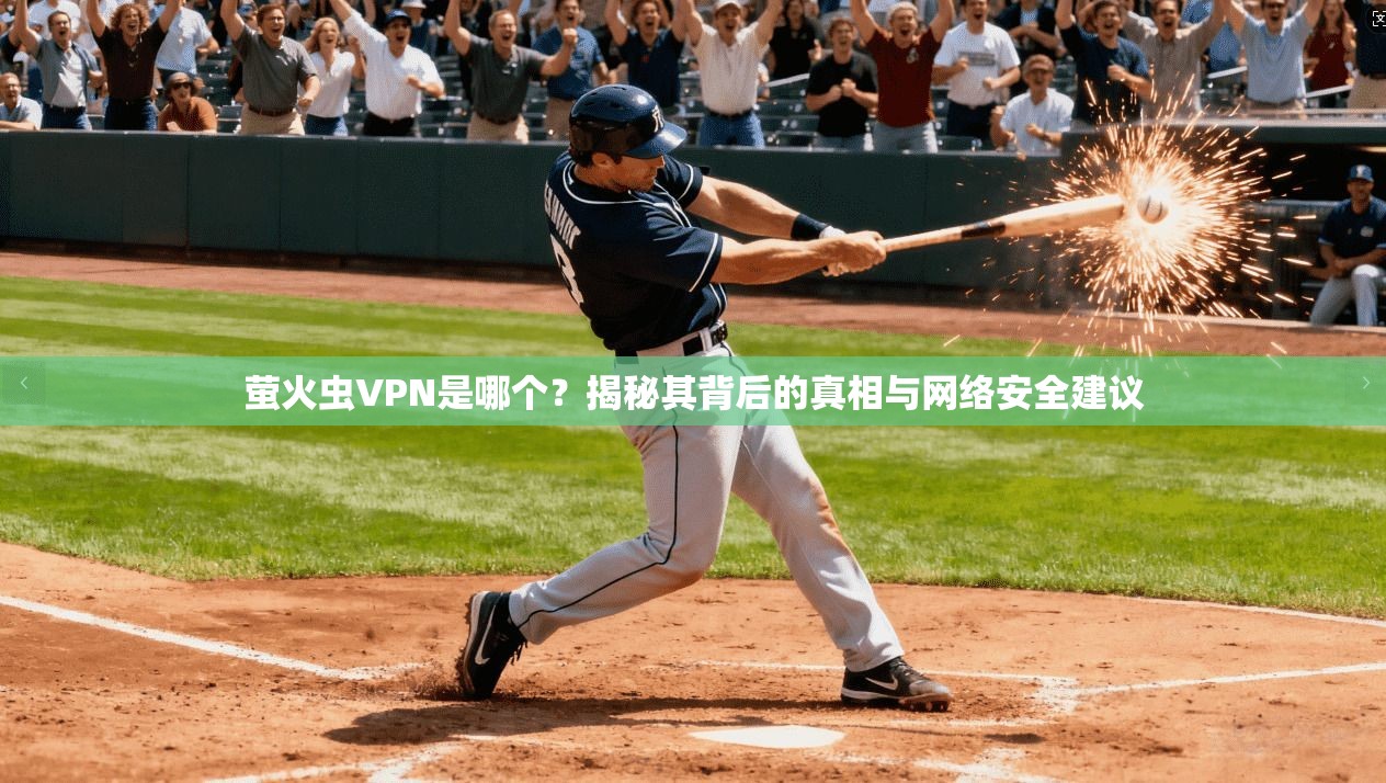 萤火虫VPN是哪个？揭秘其背后的真相与网络安全建议